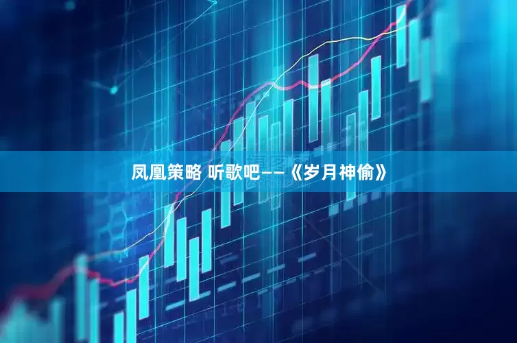 凤凰策略 听歌吧——《岁月神偷》